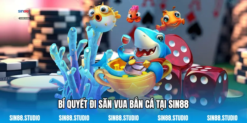 Vua Bắn Cá - Đại Dương Kỳ Bí Cùng Siêu Phẩm Giải Trí Đỉnh Cao 3 Bí Quyết Đi Săn Vua Bắn Cá Tại Sin88