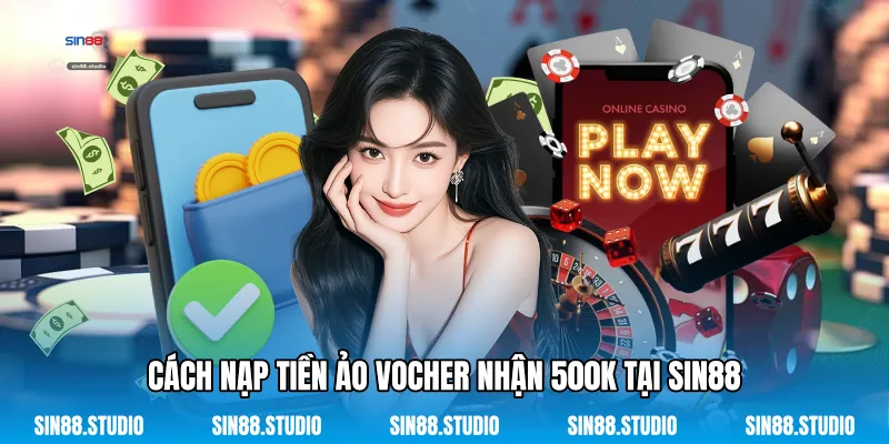 Nạp Tiền Ảo Vocher Nhận 500k - Tài Sản Kỹ Thuật Số 3 Cách Nạp Tiền Ảo Vocher Nhận 500k Tại Sin88