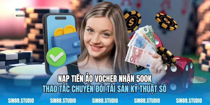 Nạp Tiền Ảo Vocher Nhận 500k - Tài Sản Kỹ Thuật Số 1 Nạp Tiền Ảo Vocher Nhận 500k