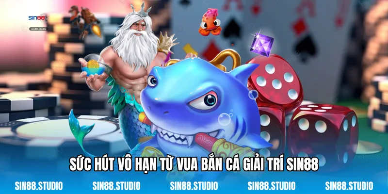 Vua Bắn Cá - Đại Dương Kỳ Bí Cùng Siêu Phẩm Giải Trí Đỉnh Cao 2 Sức Hút Vô Hạn Từ Vua Bắn Cá Giải Trí Sin88