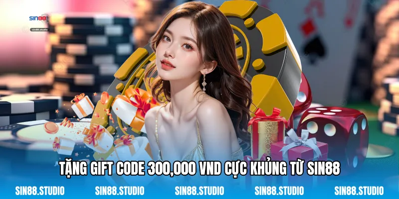 Tặng Gift Code 300,000 VND - Thưởng Dành Cho Tân Thủ 2 Tặng Gift Code 300,000 VND Cực Khủng Từ Sin88