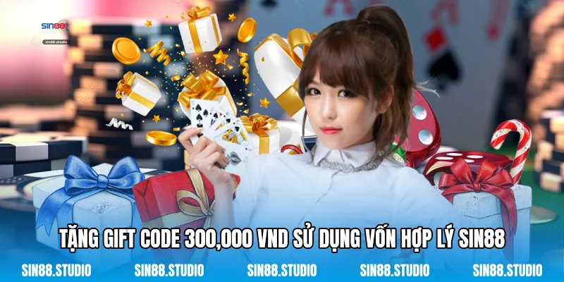 Tặng Gift Code 300,000 VND - Thưởng Dành Cho Tân Thủ 4 Tặng Gift Code 300,000 VND Sử Dụng Vốn Hợp Lý Sin88