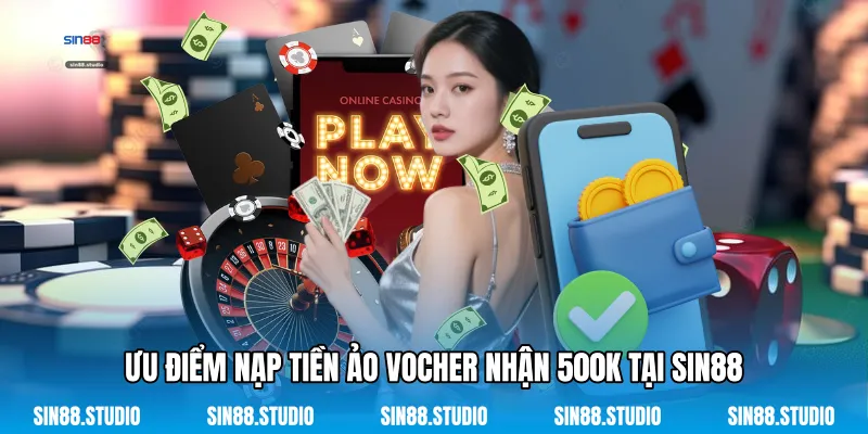 Nạp Tiền Ảo Vocher Nhận 500k - Tài Sản Kỹ Thuật Số 2 Ưu Điểm Nạp Tiền Ảo Vocher Nhận 500k Tại Sin88